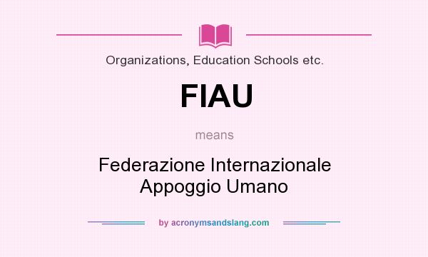 What does FIAU mean? It stands for Federazione Internazionale Appoggio Umano