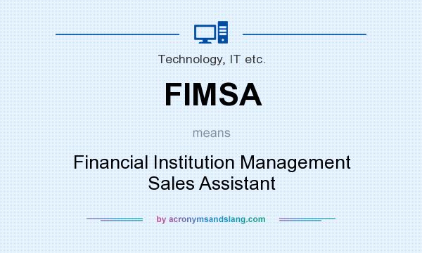 What does FIMSA mean? It stands for Financial Institution Management Sales Assistant