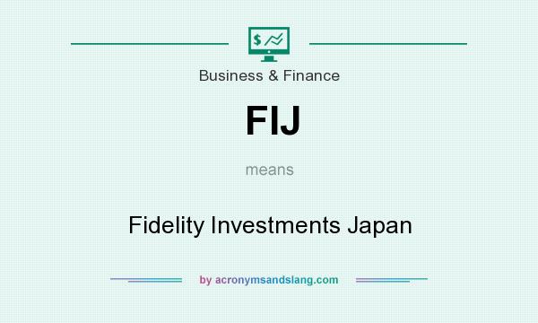 What does FIJ mean? It stands for Fidelity Investments Japan