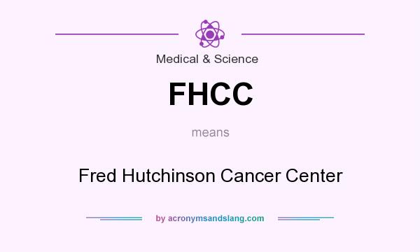 What does FHCC mean? It stands for Fred Hutchinson Cancer Center
