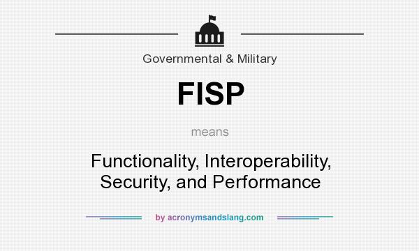 What does FISP mean? It stands for Functionality, Interoperability, Security, and Performance