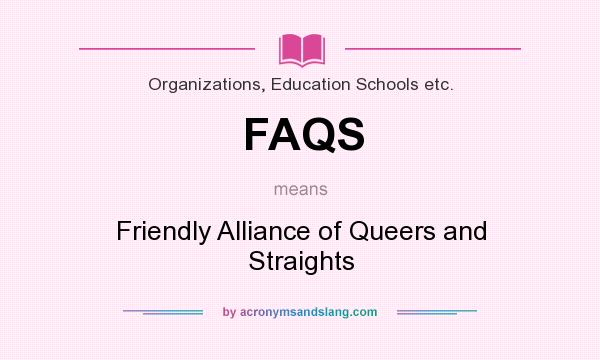 What does FAQS mean? It stands for Friendly Alliance of Queers and Straights