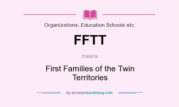 What does FFTT mean? It stands for First Families of the Twin Territories