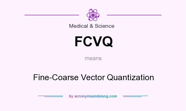 What does FCVQ mean? It stands for Fine-Coarse Vector Quantization