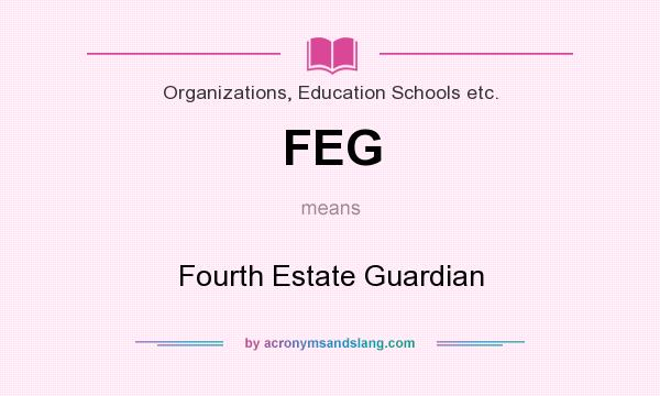 What does FEG mean? It stands for Fourth Estate Guardian