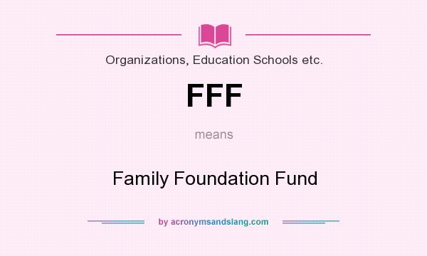 What does FFF mean? It stands for Family Foundation Fund