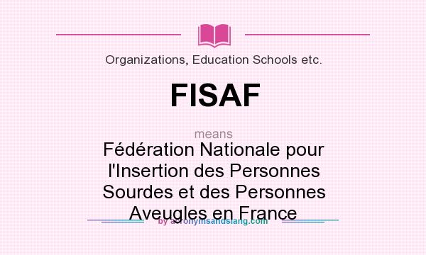 What does FISAF mean? It stands for Fédération Nationale pour l`Insertion des Personnes Sourdes et des Personnes Aveugles en France