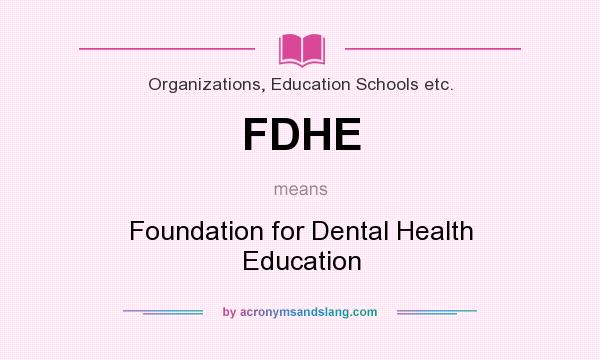 What does FDHE mean? It stands for Foundation for Dental Health Education