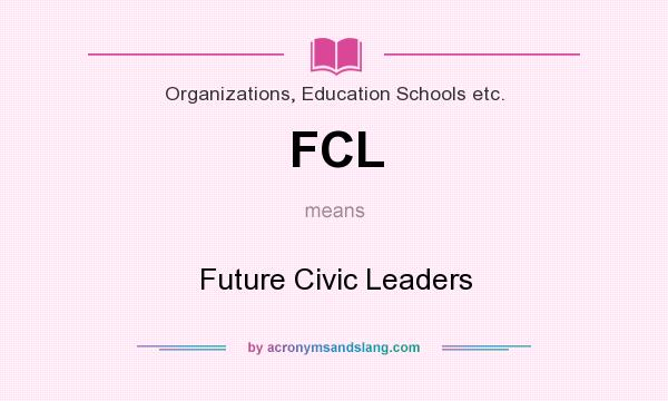 What does FCL mean? It stands for Future Civic Leaders