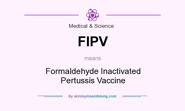 What does FIPV mean? It stands for Formaldehyde Inactivated Pertussis Vaccine