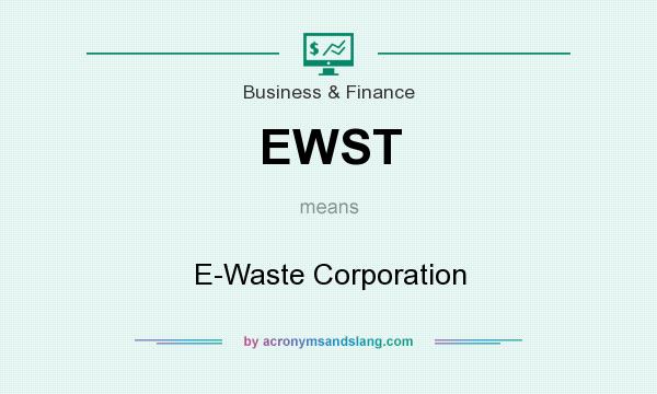What does EWST mean? It stands for E-Waste Corporation