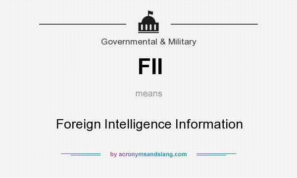 What does FII mean? It stands for Foreign Intelligence Information