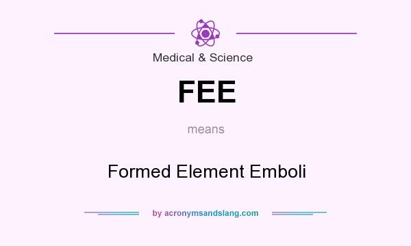 What does FEE mean? It stands for Formed Element Emboli