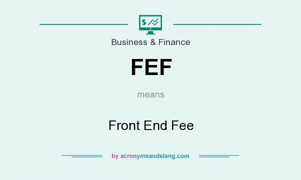 What does FEF mean? It stands for Front End Fee