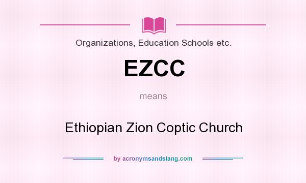 What does EZCC mean? It stands for Ethiopian Zion Coptic Church
