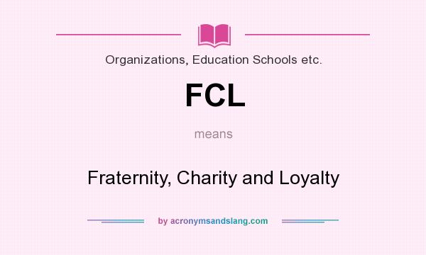 What does FCL mean? It stands for Fraternity, Charity and Loyalty