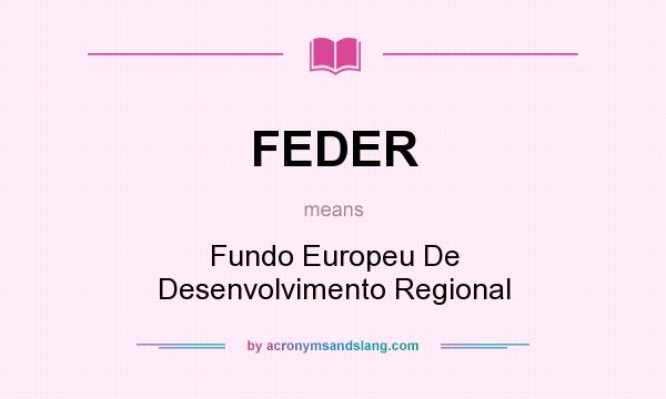 What does FEDER mean? It stands for Fundo Europeu De Desenvolvimento Regional