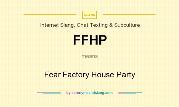 What does FFHP mean? It stands for Fear Factory House Party