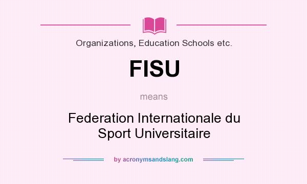 What does FISU mean? It stands for Federation Internationale du Sport Universitaire