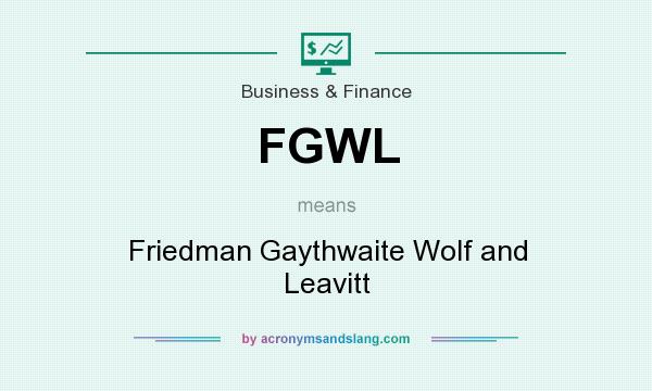 What does FGWL mean? It stands for Friedman Gaythwaite Wolf and Leavitt
