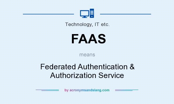 What does FAAS mean? It stands for Federated Authentication & Authorization Service