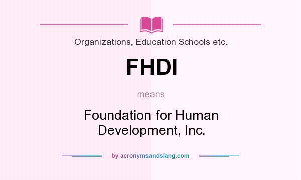 What does FHDI mean? It stands for Foundation for Human Development, Inc.