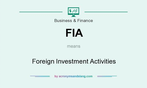What does FIA mean? It stands for Foreign Investment Activities