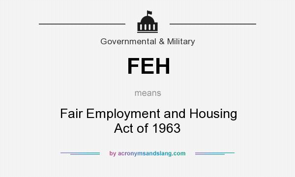 What does FEH mean? It stands for Fair Employment and Housing Act of 1963