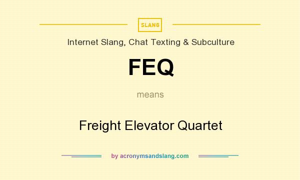 What does FEQ mean? It stands for Freight Elevator Quartet