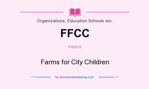 What does FFCC mean? It stands for Farms for City Children
