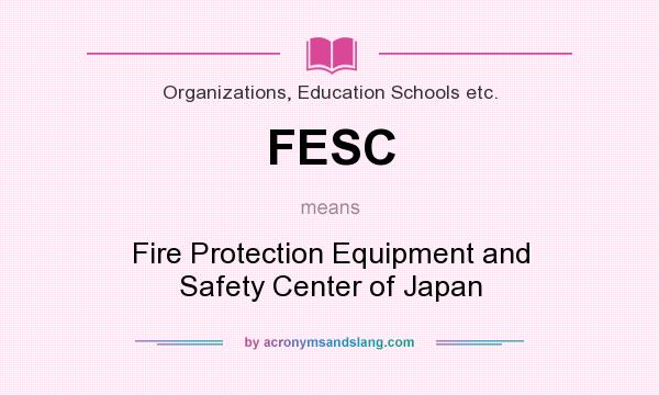 What does FESC mean? It stands for Fire Protection Equipment and Safety Center of Japan