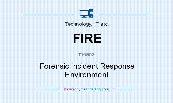 What does FIRE mean? It stands for Forensic Incident Response Environment