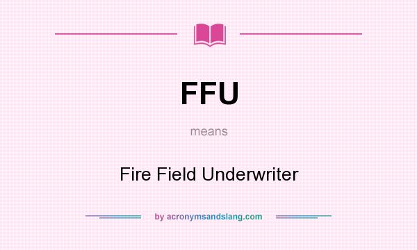 What does FFU mean? It stands for Fire Field Underwriter