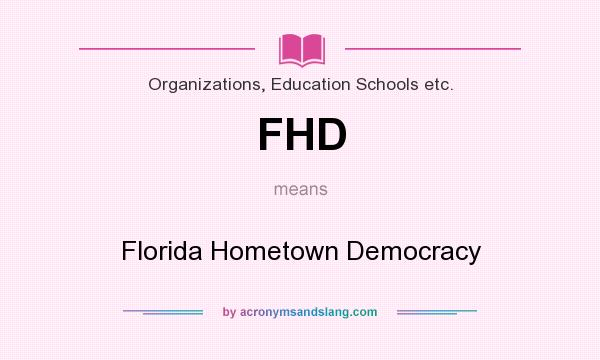 What does FHD mean? It stands for Florida Hometown Democracy
