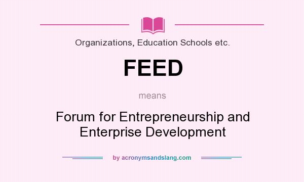 What does FEED mean? It stands for Forum for Entrepreneurship and Enterprise Development
