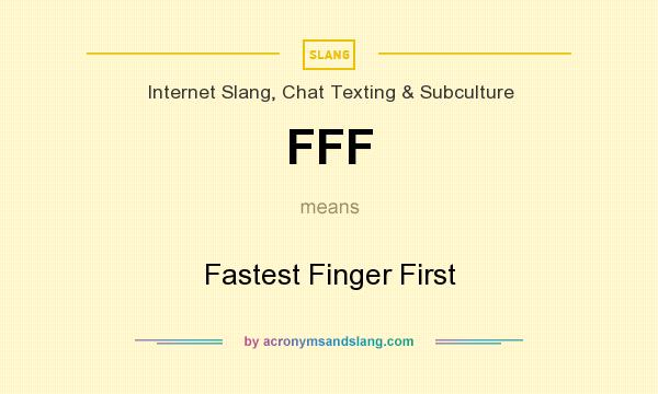 What does FFF mean? It stands for Fastest Finger First