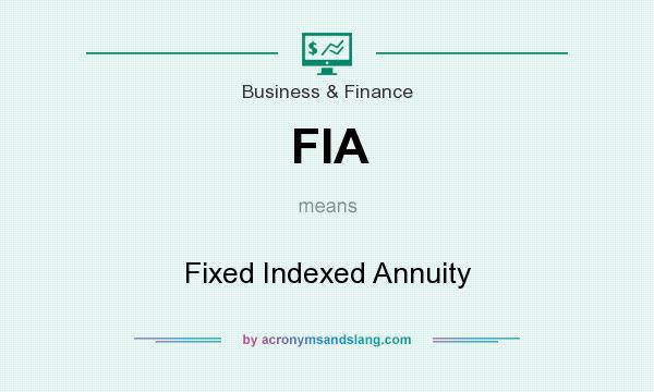 What does FIA mean? It stands for Fixed Indexed Annuity