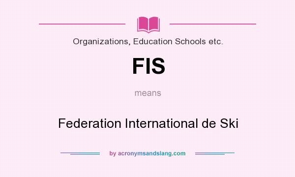What does FIS mean? It stands for Federation International de Ski
