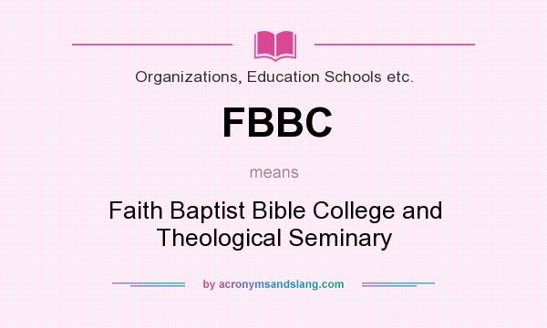 What does FBBC mean? It stands for Faith Baptist Bible College and Theological Seminary