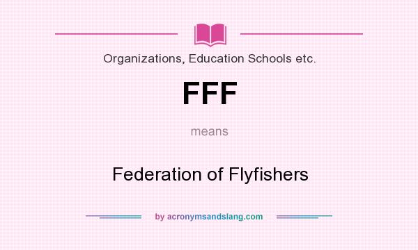 What does FFF mean? It stands for Federation of Flyfishers