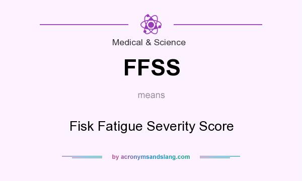 What does FFSS mean? It stands for Fisk Fatigue Severity Score