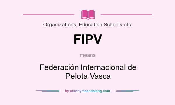 What does FIPV mean? It stands for Federación Internacional de Pelota Vasca
