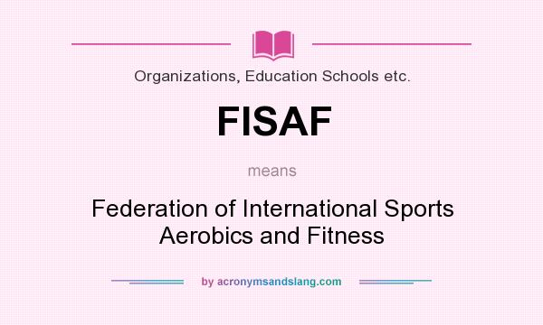 What does FISAF mean? It stands for Federation of International Sports Aerobics and Fitness