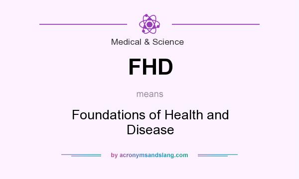 What does FHD mean? It stands for Foundations of Health and Disease