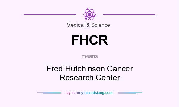 What does FHCR mean? It stands for Fred Hutchinson Cancer Research Center