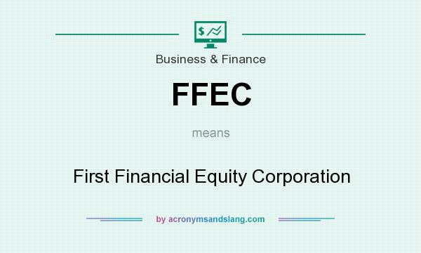 What does FFEC mean? It stands for First Financial Equity Corporation