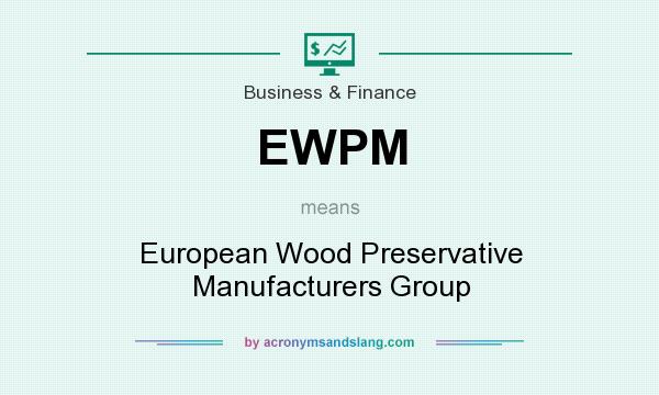 What does EWPM mean? It stands for European Wood Preservative Manufacturers Group