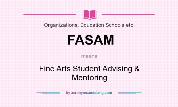What does FASAM mean? It stands for Fine Arts Student Advising & Mentoring