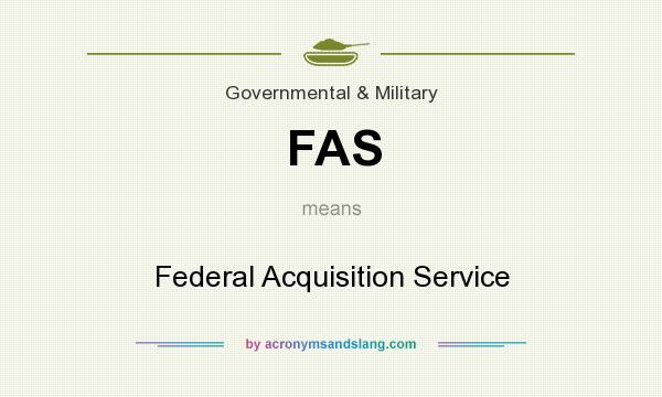 What does FAS mean? It stands for Federal Acquisition Service