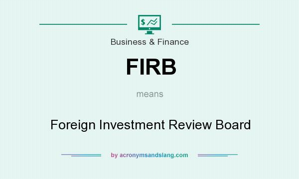 What does FIRB mean? It stands for Foreign Investment Review Board